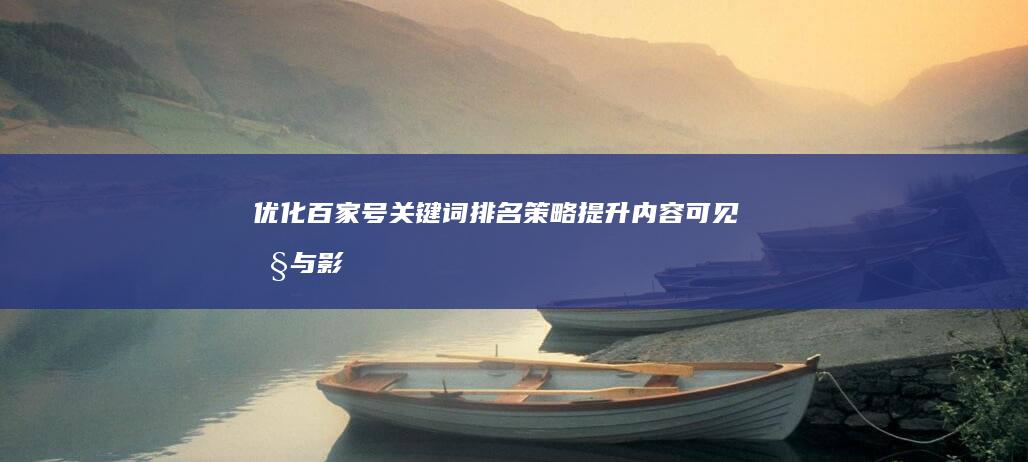 优化百家号关键词排名策略：提升内容可见性与影响力